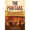 The Puritans: A Captivating Guide to the English Protestants Who Grew Discontent in the Church of England and Established the Massachusetts Bay Colony