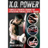 K.O. Power: Complete Strength Training for Devastating Punches, Kicks & Throws