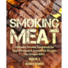 Smoking Meat: Ultimate Smoker Cookbook for Real Pitmasters, Irresistible Recipes for Unique BBQ: Book 3