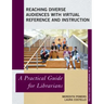Reaching Diverse Audiences with Virtual Reference and Instruction: A Practical Guide for Librarians