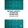 Copyright, Creativity, Big Media and Cultural Value: Incorporating the Author