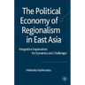 The Political Economy of Regionalism in East Asia: Integrative Explanation for Dynamics and Challenges