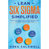Lean Six Sigma: Simplified - How to Implement The Six Sigma Methodology to Improve Quality and Speed (Lean Guides with Scrum, Sprint,