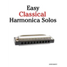 Easy Classical Harmonica Solos: Featuring Music of Beethoven, Mozart, Vivaldi, Handel and Other Composers.