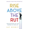 Rise Above the Rut: Rediscovering Joy and Purpose in Your Life