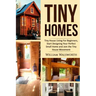 Tiny Homes: Tiny House Living for Beginners, Start Designing Your Perfect Small Home and Join the Tiny House Movement