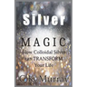 Silver Magic: How Colloidal Silver Can TRANSFORM Your Life