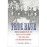 True Blue: White Unionists in the Deep South During the Civil War and Reconstruction