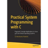 Practical System Programming with C: Pragmatic Example Applications in Linux and Unix-Based Operating Systems