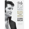 Baby, Let's Play House: Elvis Presley and the Women Who Loved Him