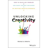 Unlocking Creativity: How to Solve Any Problem and Make the Best Decisions by Shifting Creative Mindsets