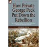 How Private George Peck Put Down the Rebellion: the Humorous Exploits of a Union Cavalryman During the American Civil War