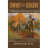 Cowboy and Surgeon: A Biography of Bill Magladry, M.D.