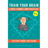 Train Your Brain Logic Games and Puzzles Activity Book for Teens: 130+ brain teasers including sudoku, cryptograms, crosswords, wordsearch, riddles an