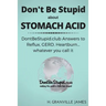Don't Be Stupid about Stomach Acid: DontBeStupid.club answers to Reflux, GERD, Heartburn ... or whatever you call it.