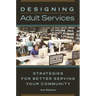Designing Adult Services: Strategies for Better Serving Your Community