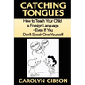 Catching Tongues: How to Teach Your Child a Foreign Language, Even If You Don't Speak One Yourself