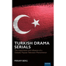 Turkish Drama Serials: The Importance and Influence of a Globally Popular Television Phenomenon