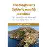 The Beginner's Guide to MacOS Catalina: The Illustrated Manual to Operate Your Mac