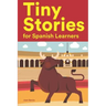Tiny Stories for Spanish Learners: Short Stories in Spanish for Beginners and Intermediate Learners