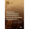 Advances in Understanding of Unit Operations in Non-ferrous Extractive Metallurgy 2021