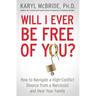 Will I Ever Be Free of You?: How to Navigate a High-Conflict Divorce from a Narcissist and Heal Your Family