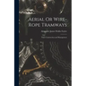 Aerial Or Wire-Rope Tramways: Their Construction and Management