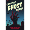 Campfire Ghost Stories: 50+ Bone-Chilling Tales to Tell in the Dark