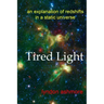 Tired Light: an explanation of redshifts in a static universe