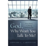 God, Why Won't You Talk To Me?: From Silence To Hearing God Every Day
