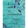 I Am So Peaceful: A journal for creating more peace in your life.
