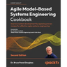 Agile Model-Based Systems Engineering Cookbook - Second Edition: Improve system development by applying proven recipes for effective agile systems eng