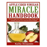 Apple Cider Vinegar Miracle Handbook: The Ultimate Health Guide to Silky Hair, Weight Loss, and Glowing Skin! How to Use Apple Cider Vinegar to Preven
