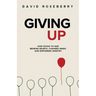Giving Up: How Giving to God Renews Hearts, Changes Minds, and Empowers Ministry