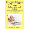 Three Steps to Success in Parenting and in Life: Learn the Joy of Having Your Kids Want to Do What They Should Do. Learn How to Prevent Teenage Rebell