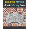 Geometric Patterns Adult Coloring Book: 50 Large and Simple Stress Relieving Geometric Shapes and Geometrics Designs to Color for Adults Relaxation.