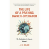 The Life of a Praying Owner-Operator: My Destination Is Heaven Volume I