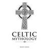 Celtic Mythology: Classic Stories of the Celtic Gods, Goddesses, Heroes, and Monsters