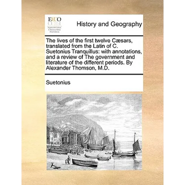 The lives of the first twelve Cæsars, translated from the Latin of C. Suetonius Tranquillus: with annotations, and a review of The government and lite