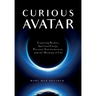 Curious Avatar: Exploring Reality, Spiritual Energy, Personal Transformation, and the Meaning of Life