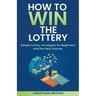 How to Win the Lottery: Simple Lottery Strategies for Beginners and the Very Unlucky