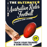 The Ultimate Australian Rules Football Training and Game Journal: Record and Track Your Training Game and Season Performance: Perfect for Kids and Tee