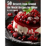 50 Desserts from Around the World Recipes for Home
