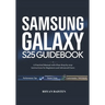 SAMSUNG GALAXY S25 Guidebook: A Practical Manual with Clear Step by step instructions for Beginners and Advanced Users