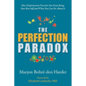 The Perfection Paradox: How Perfectionism Prevents You From Being Your Best Self and What You Can Do About It