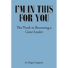 I'm in This for You: The Truth in Becoming a Great Leader