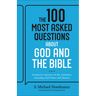 The 100 Most Asked Questions about God and the Bible: Scripture's Answers on Sin, Salvation, Sexuality, End Times, Heaven, and More