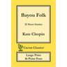Bayou Folk (Cactus Classics Large Print): 23 Short Stories; 16 Point Font; Large Text; Large Type
