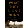 What They Didn't Burn: Uncovering My Father's Holocaust Secrets