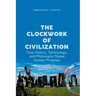 The Clockwork of Civilization, How History, Technology, and Philosophy Shape Human Progress